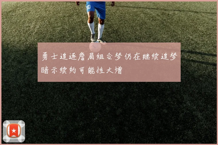 勇士追逐詹眉组合梦仍在继续追梦暗示续约可能性大增